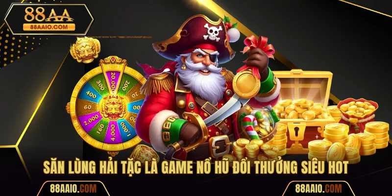 Săn Lùng Hải Tặc là game nổ hũ đổi thưởng siêu hot