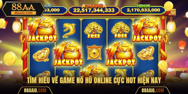 Tìm hiểu về game nổ hũ online cực hot hiện nay